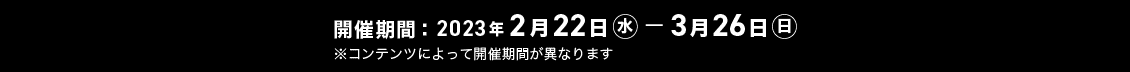 開催期間：2023年2月22日 - 3月26日