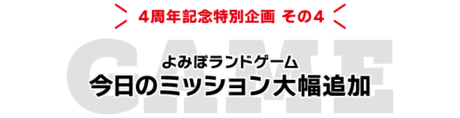 4周年記念特別企画その4 よみぽランドゲーム 今日のミッション大幅追加